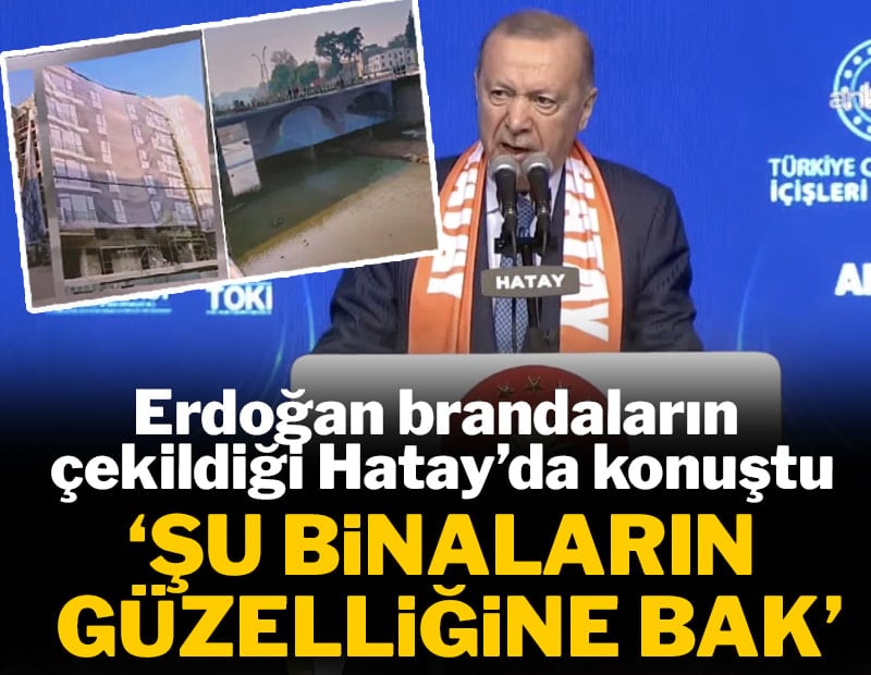Erdoğan brandaların çekildiği Hatay'da konuştu: Şu binaların güzelliklerine bak