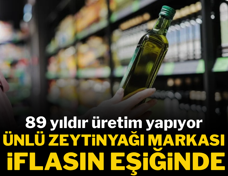 89 yıllık zeytinyağı markası iflasın eşiğinde: Mahkeme 3 ay süre verdi