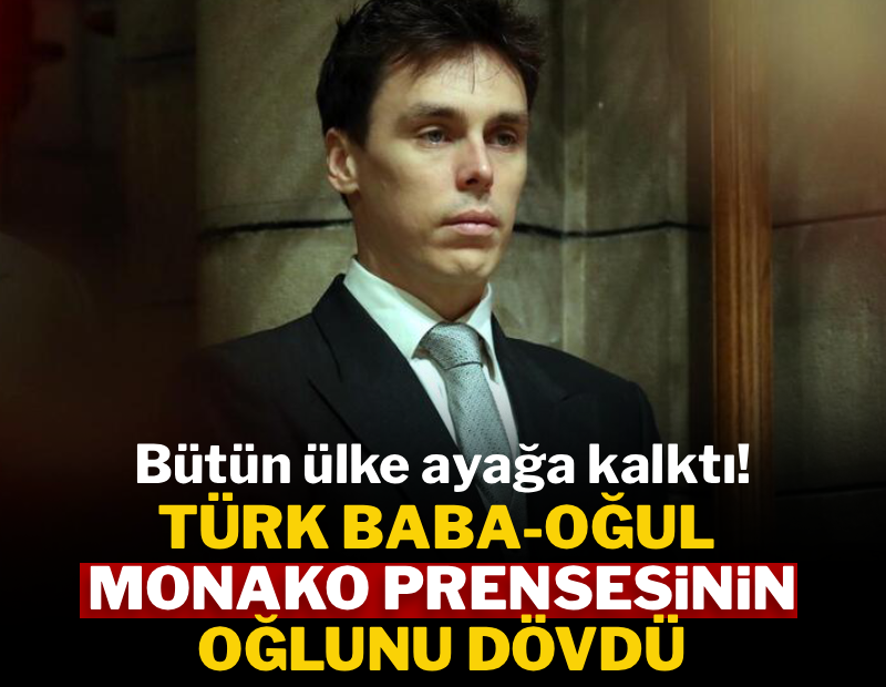 Türk baba-oğul Monaco prensesinin oğlunu dövdü: Bütün ülke ayağa kalktı! 