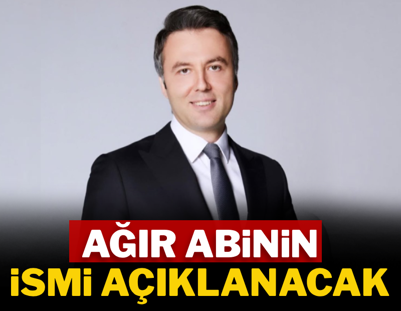 Ağır abinin ismi açıklanacak