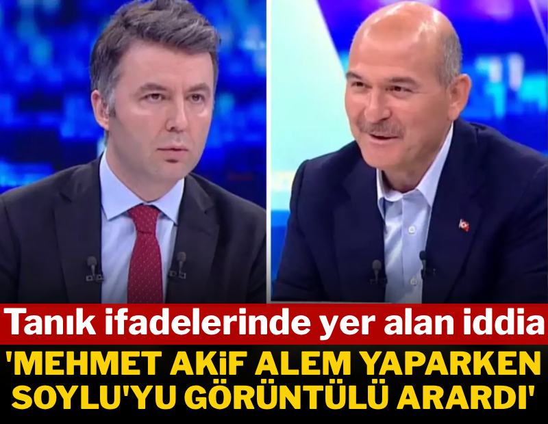 Tanık ifadelerinde yer alan iddia: 'Mehmet Akif alem yaparken Soylu'yu görüntülü arardı'