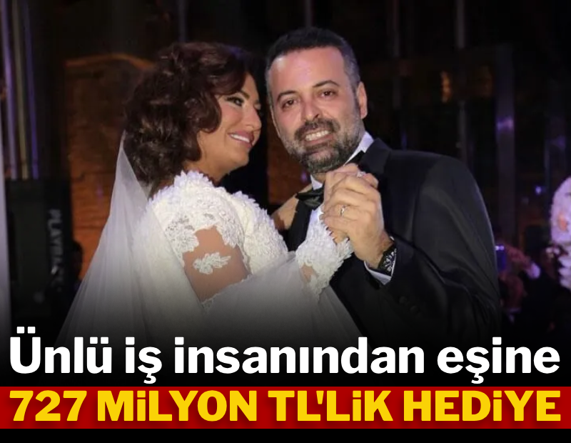 Ünlü iş insanından eşine 727 milyon TL'lik hediye 