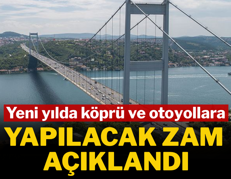 Köprü ve otoyollara yapılacak zam oranı belli oldu