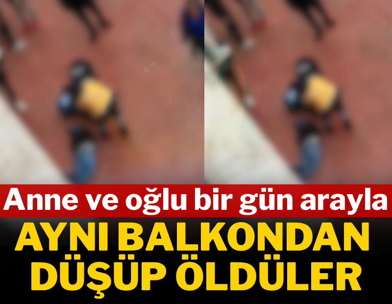Anne ve oğlu bir gün arayla aynı balkondan düşüp öldüler