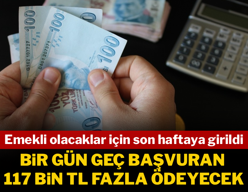 Emekli olacaklar için son haftaya girildi: 1 gün geç başvuran 117 bin TL daha fazla ödeyecek