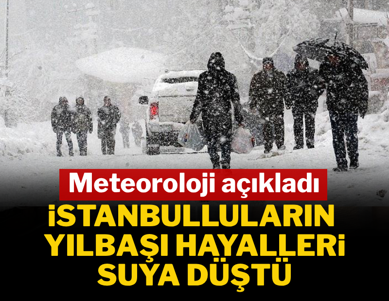 Meteoroloji İstanbulluların yılbaşı hayallerini suya düşürdü