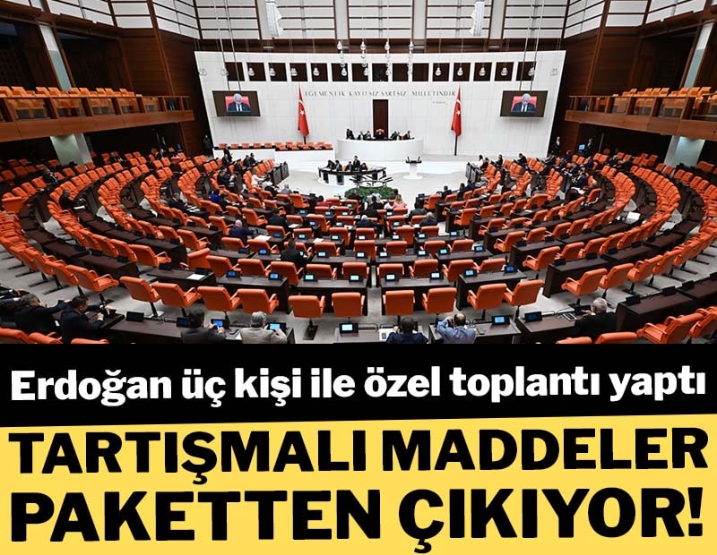 Tartışmalı maddeler paketten çıkıyor! Erdoğan üç kişi ile özel toplantı yaptı