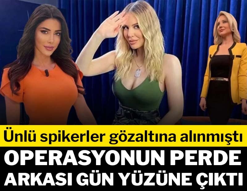 Ünlü spikerler gözaltına alınmıştı! Operasyonun perde arkası gün yüzüne çıktı