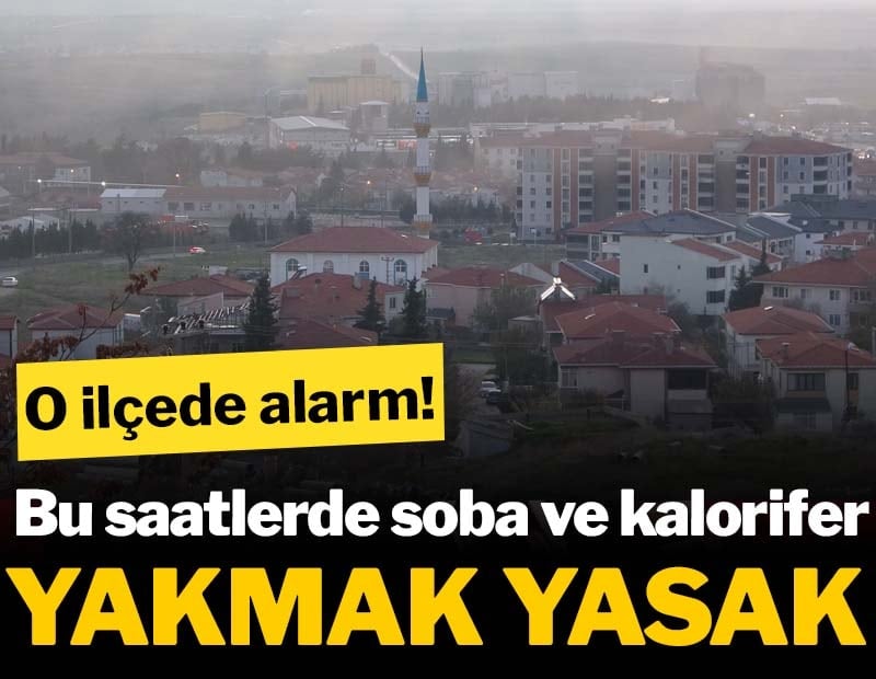 O ilçede alarm! Bu saatlerde soba ve kalorifer yakmak yasak