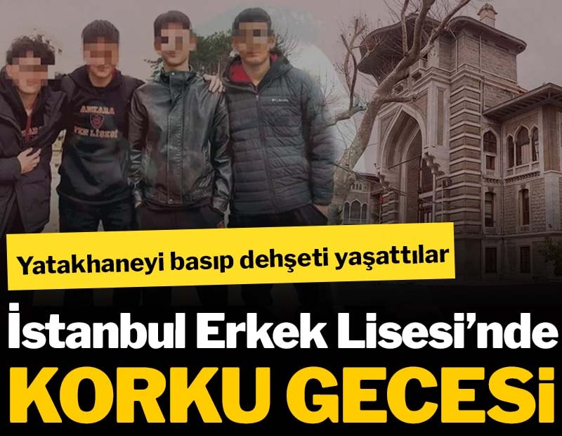 İstanbul Erkek Lisesi’nde korku gecesi! Yatakhaneyi basıp dehşeti yaşattılar