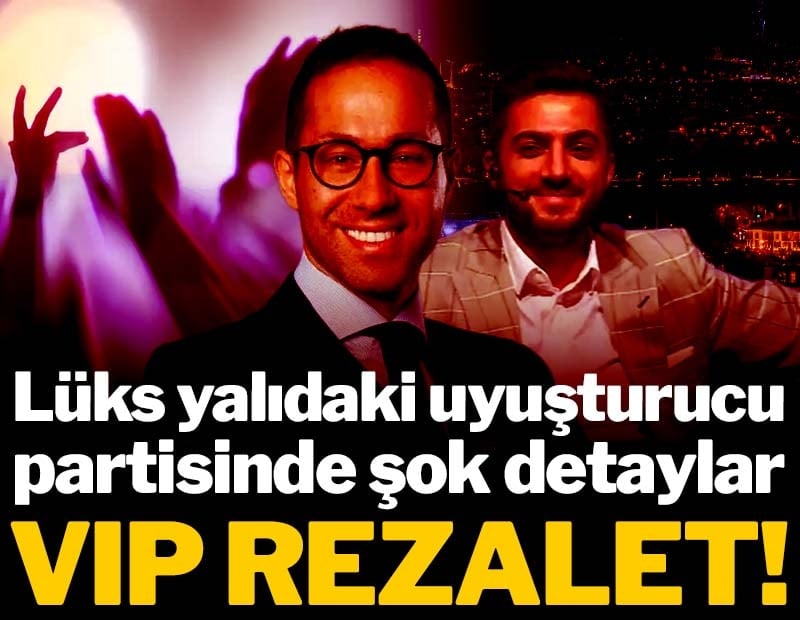 VIP rezalet! Lüks yalıdaki uyuşturucu partisinde şok detaylar