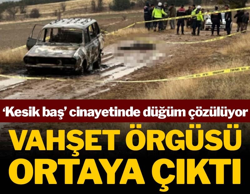 ‘Kesik baş’ cinayetinde düğüm çözülüyor! Kan donduran vahşet örgüsü ortaya saçıldı