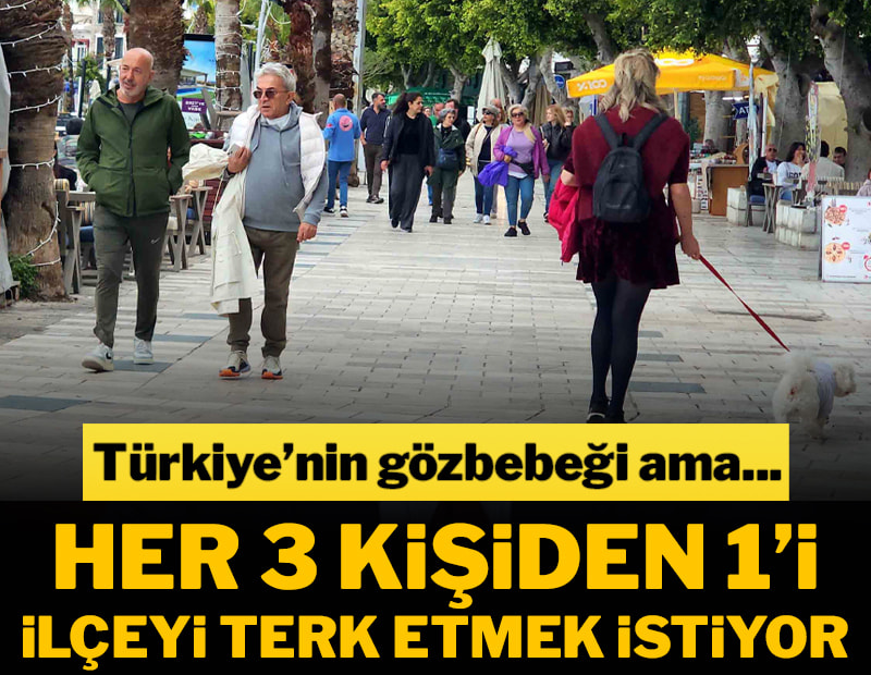 Türkiye'nin gözbebeği ama her 3 kişiden biri bu ilçeden ayrılmak istiyor