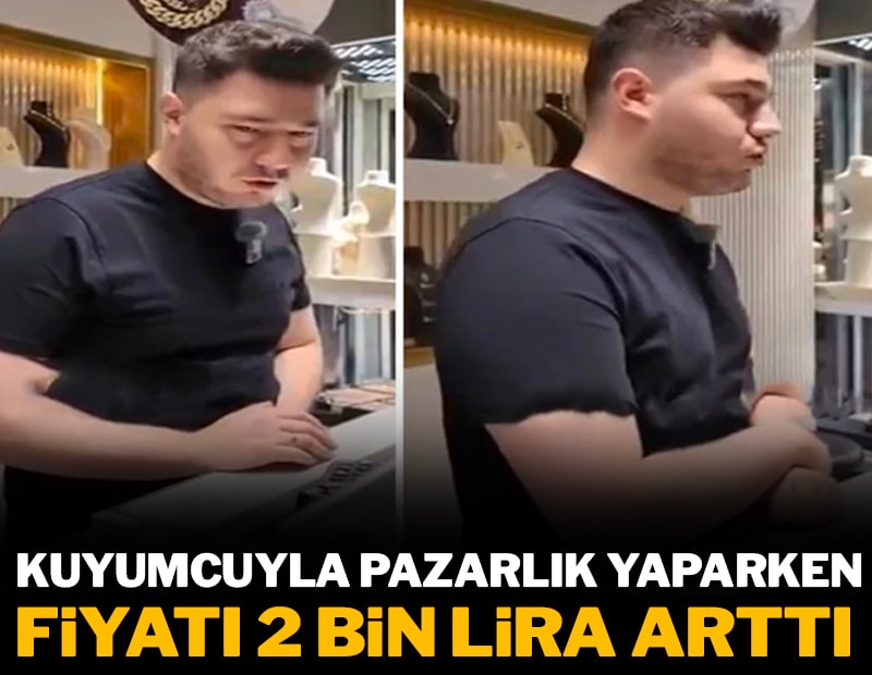 Kuyumcuyla konuşurken fiyatı 2 bin lira birden arttı 