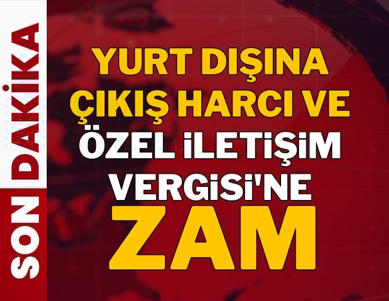 Yurt dışına çıkış harcı ve Özel İletişim Vergisi'ne zam