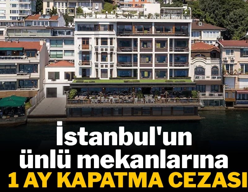 İstanbul'un ünlü mekanlarına 1 ay kapatma cezası