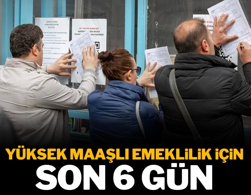 Yüksek maaşlı emeklilik için son 6 gün