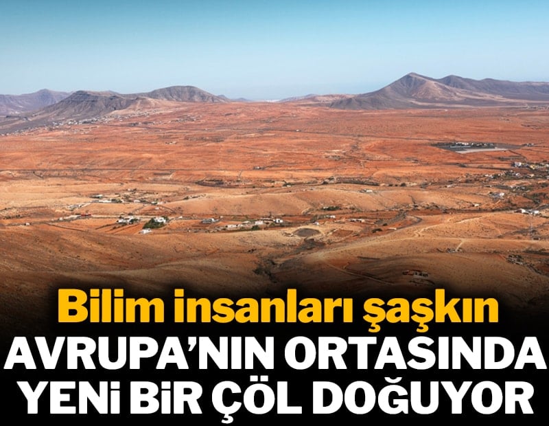 İnanılır gibi değil bilim insanları şaşkın... Avrupa'nın ortasında bir çöl doğuyor