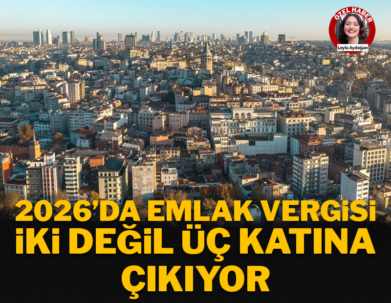 2026’da emlak vergisi 2 değil 3 katına çıkıyor