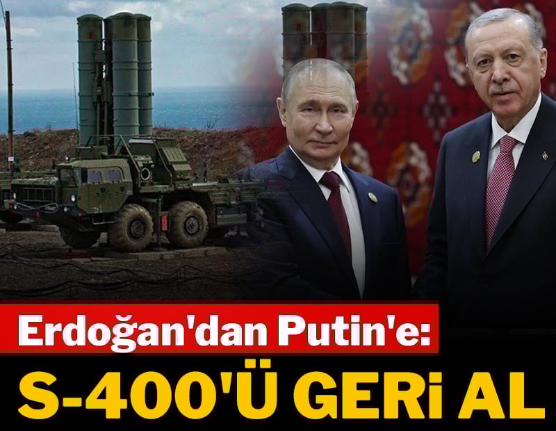 Erdoğan'dan Putin'e: S400'ü geri al