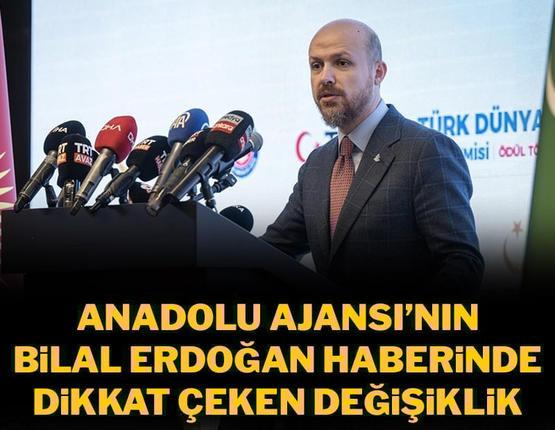 Anadolu Ajansı Bilal Erdoğan'ın haberinde dikkat çeken değişiklik