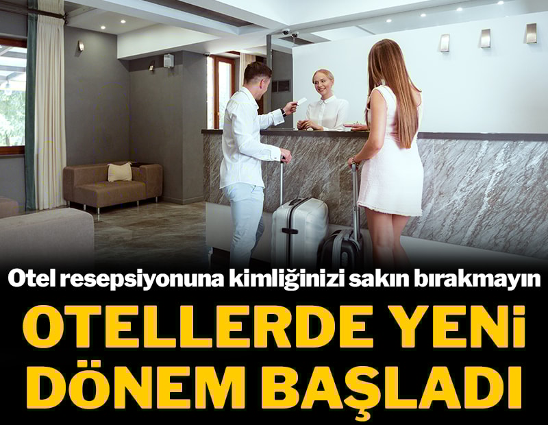 Resepsiyona kimliğinizi sakın bırakmayın! Otellerde yeni dönem başladı