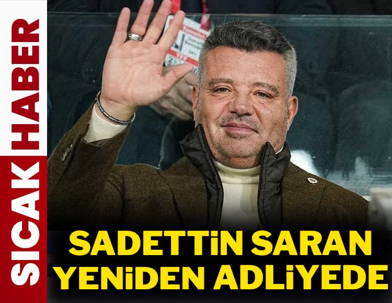 Sadettin Saran yeniden adliyeye götürüldü