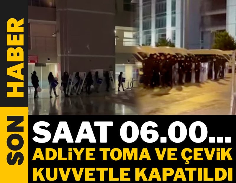 Sadettin Saran adliyeye gelmeden adliye TOMA ve çevik kuvvetle kapatıldı