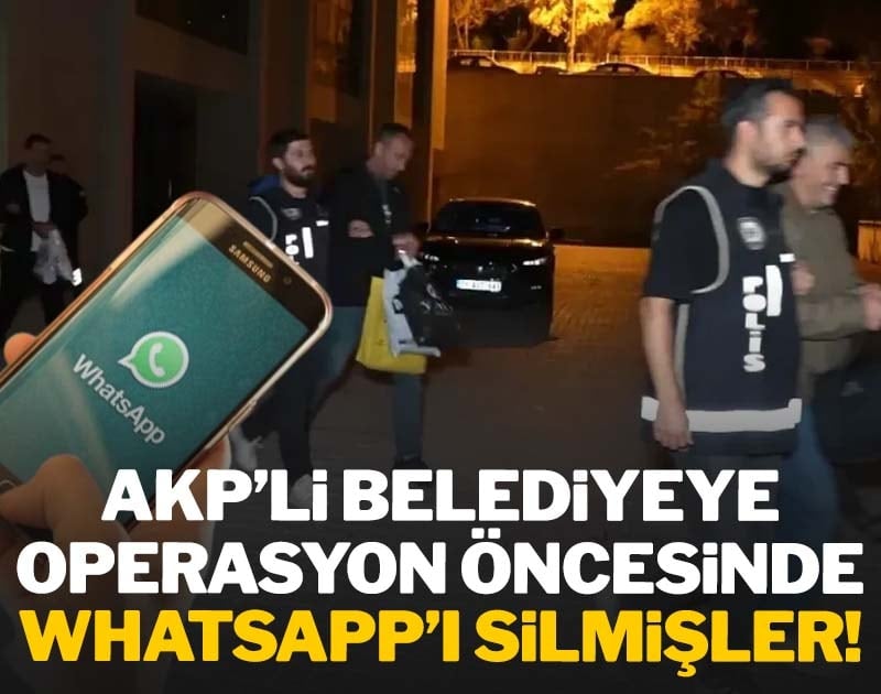 AKP'li belediyeye operasyon öncesinde WhatsApp'ı silmişler