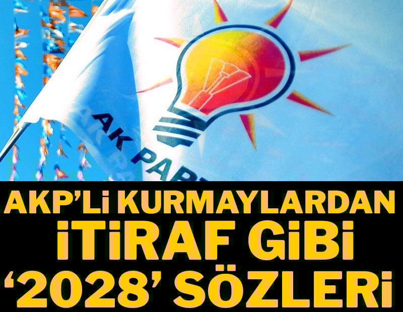 AKP'li kurmaylardan itiraf gibi '2028' sözleri! 