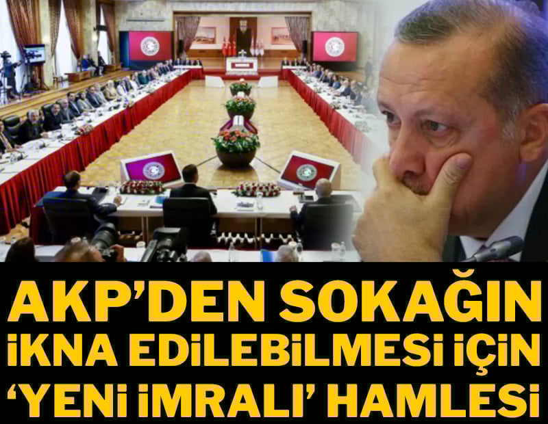 AKP'den sokağın ikna edilebilmesi için 'Yeni İmralı' hamlesi