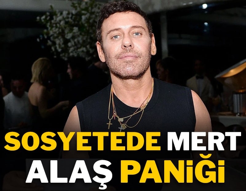 Sosyetede Mert Alaş paniği 