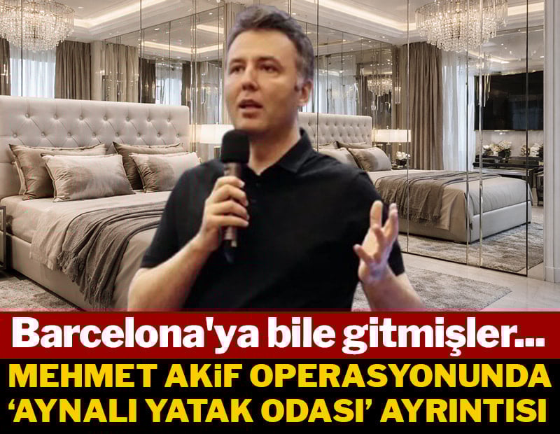 Mehmet Akif operasyonunda 'aynalı yatak odası' ayrıntısı