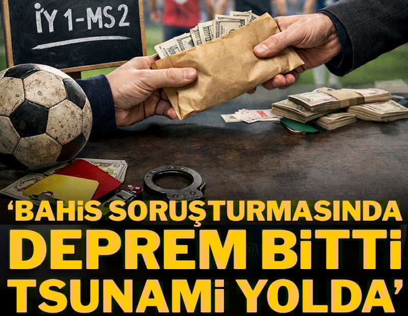 Bahis soruşturmasında deprem bitti, tsunami yolda