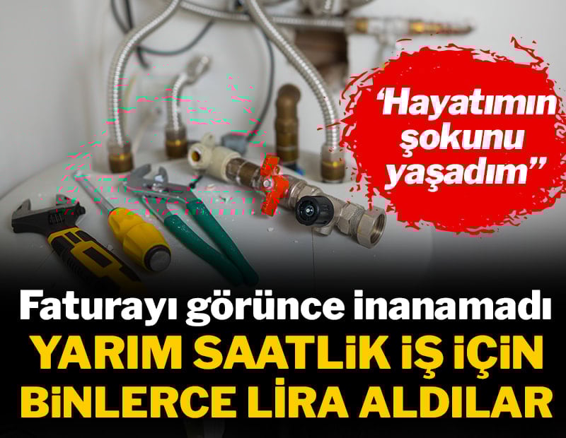 Faturayı görünce inanamadı: Yarım saatlik iş 18 bin lira!