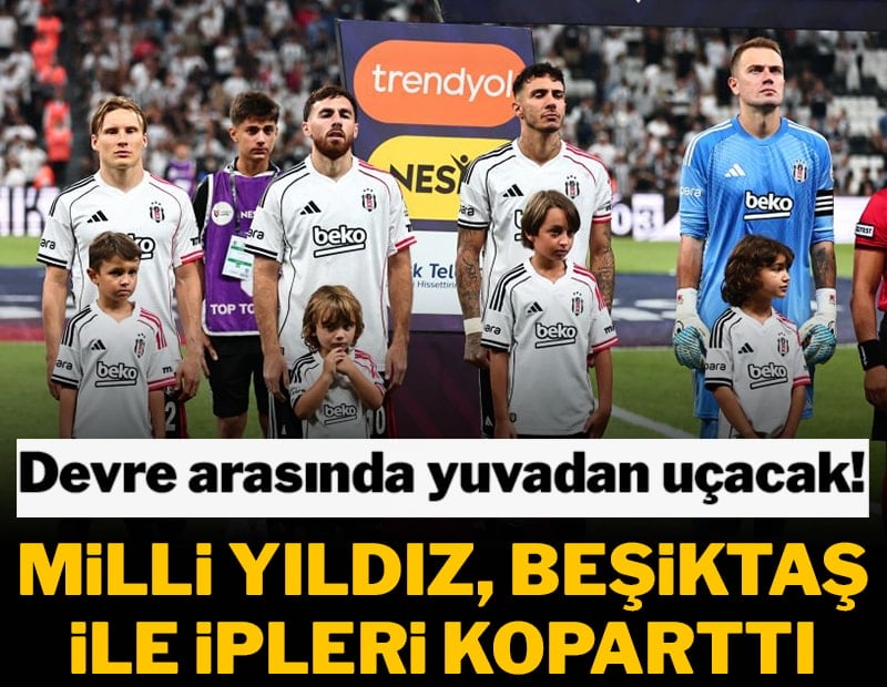 Beşiktaş ile ipleri koparttı! Milli yıldız ayrılmak istiyor