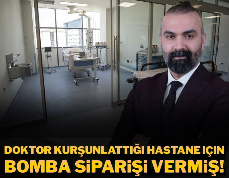 Doktor kurşunlattığı hastane için bomba siparişi vermiş! 