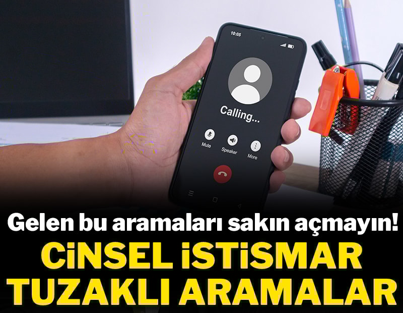 Gelen bu aramaları sakın açmayın! Cinsel istismar tuzağına düşebilirsiniz