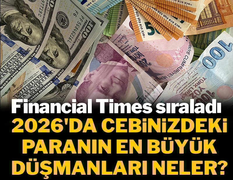 Financial Times sıraladı: 2026'da cebinizdeki paranın en büyük düşmanları neler?