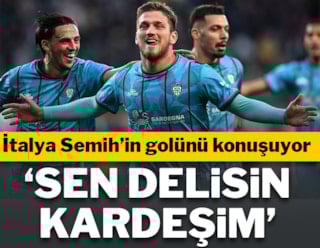İtalya Semih Kılıçsoy'u konuşuyor! 'Sen delisin kardeşim'
