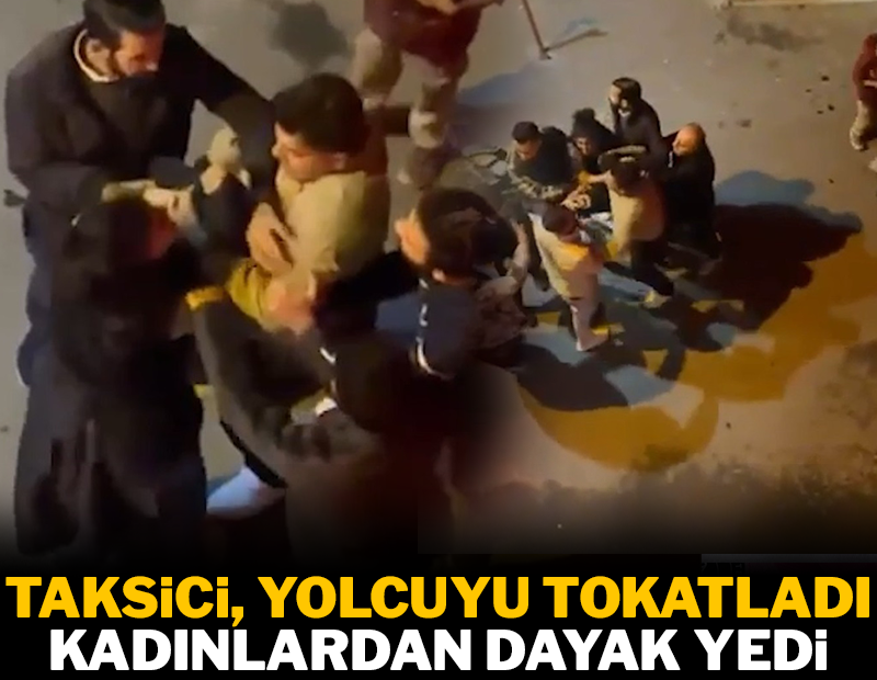 Taksi şoförü, yolcuyu tokatlayınca kadınlar üzerine çullandı