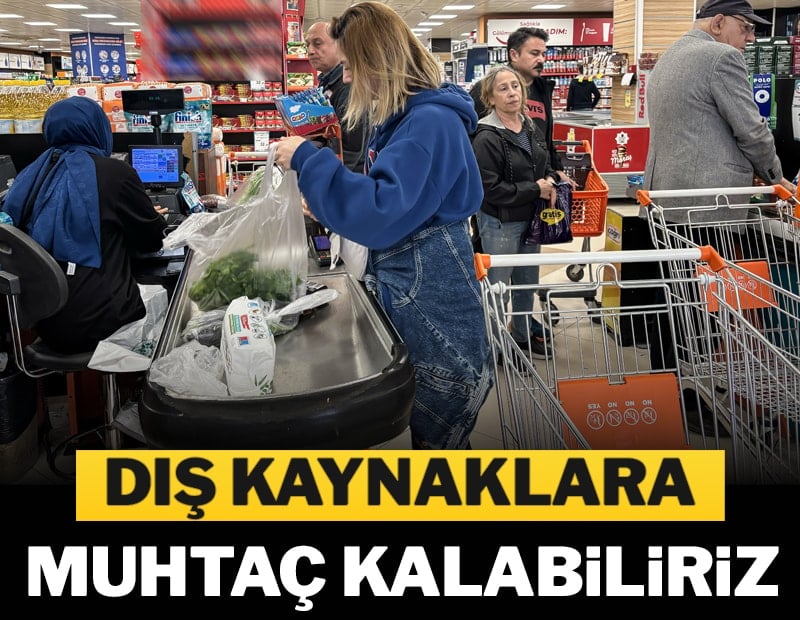 Dış kaynaklara muhtaç kalabiliriz
