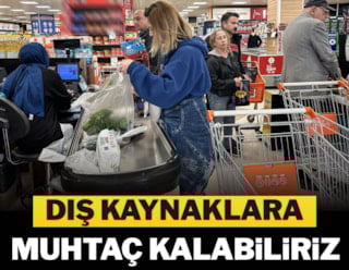 Dış kaynaklara muhtaç kalabiliriz