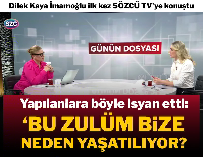 Dilek Kaya İmamoğlu ilk kez SÖZCÜ TV’ye konuştu: Bu zulüm bize neden yaşatılıyor?