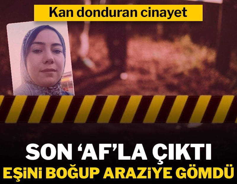 Afla tahliye oldu, dini nikahlı eşini boğarak öldürüp 4 kilometre uzağa gömmüş