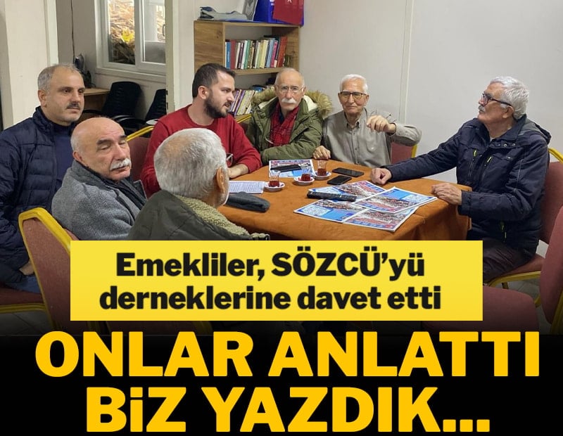 Emekliler, SÖZCÜ’yü derneklerine davet etti! Onlar anlattı, biz yazdık