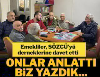 Emekliler, SÖZCÜ’yü derneklerine davet etti! Onlar anlattı, biz yazdık