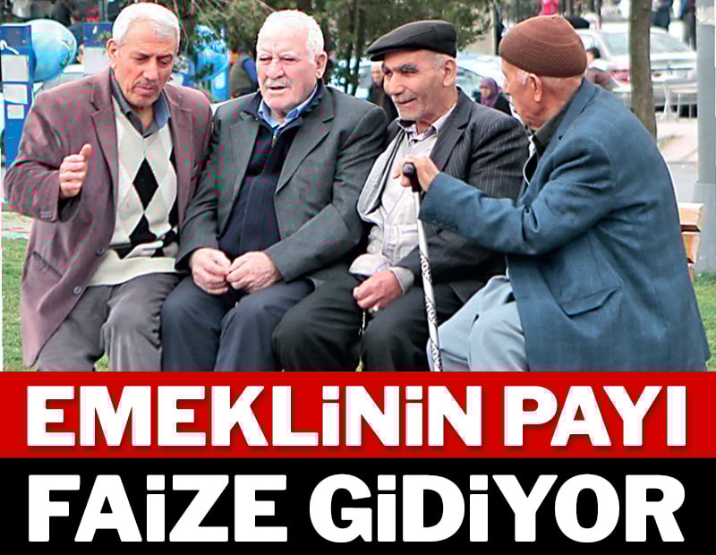 Emeklinin payı faize gidiyor