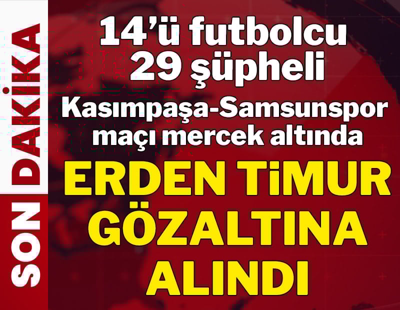 Bahis ve şike soruşturmasında şafak operasyonu: Erden Timur gözaltında