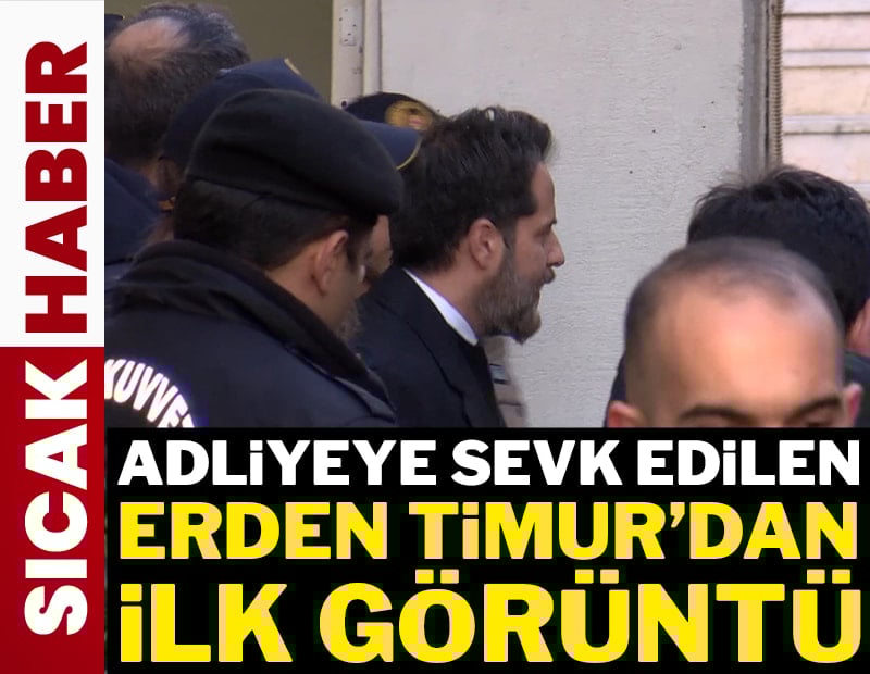 Erden Timur adliyeye sevk edildi 